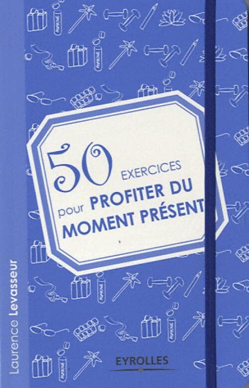 50 exercices pour profiter du moment présent - Laurence Levasseur